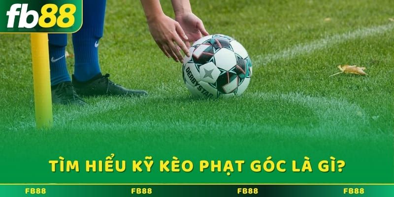 Tìm hiểu kỹ kèo phạt góc là gì?