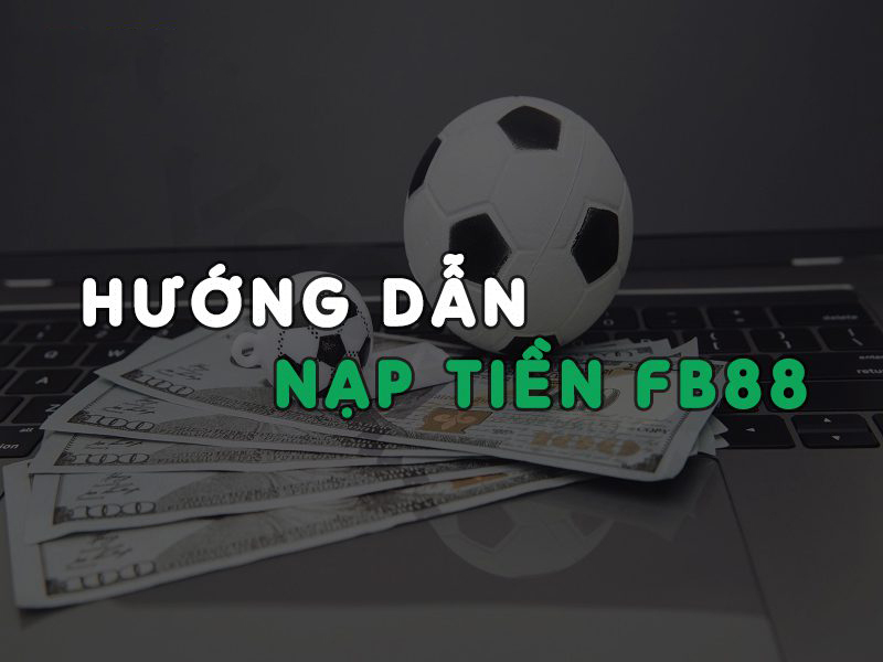 Hướng dẫn nạp tiền FB88 nhanh chóng