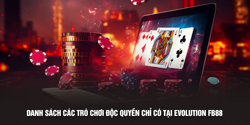 Danh sách các trò chơi độc quyền chỉ có tại Evolution Fb88