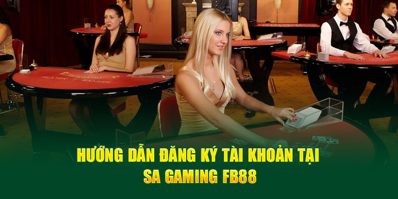 Hướng dẫn đăng ký tài khoản tại Sa Gaming Fb88