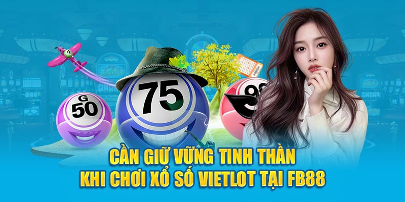 Cần giữ vững tinh thần khi chơi Xổ số Vietlott tại Fb88