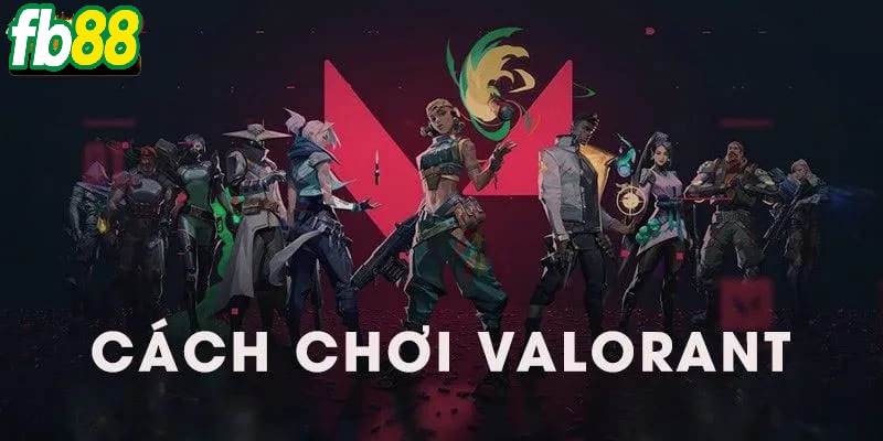 Giới thiệu thông tin về game và cách chơi Valorant